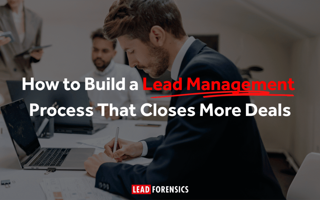 How to Build a Lead Management Process That Closes More Deals
