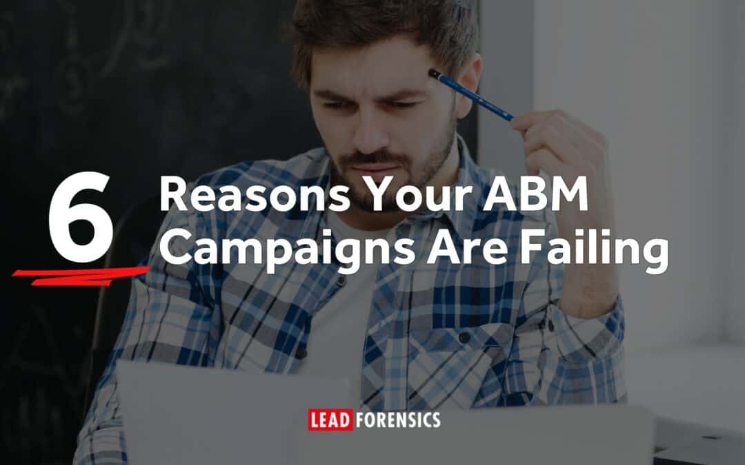 6 Reasons Your ABM Campaigns are Failing – and How to Fix Them