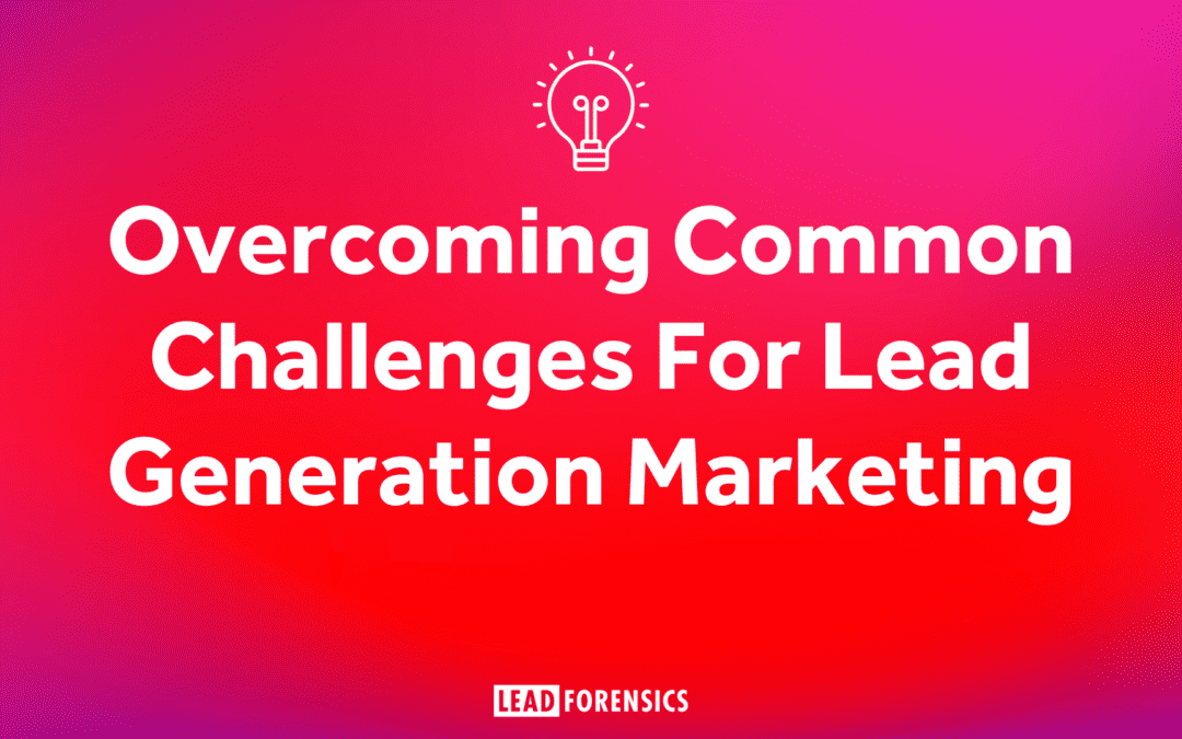 Overcoming Common Challenges For Lead Generation Marketing