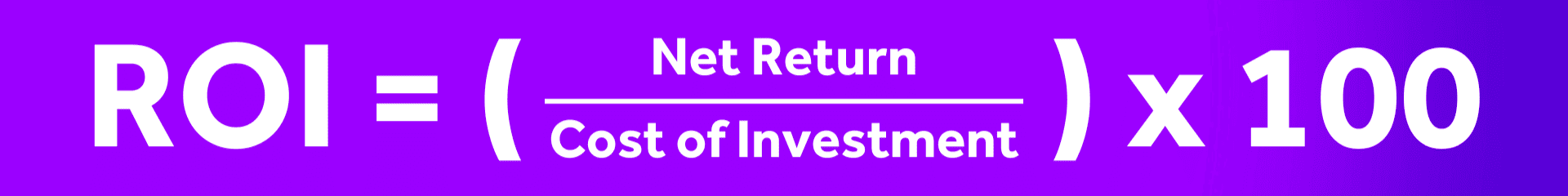 Calculation: ROI = (Net return / Cost of investment) x100