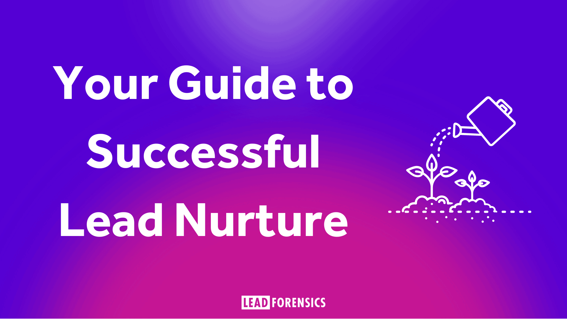 Your Guide to Successful Lead Nurture