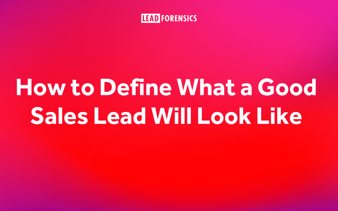 How to Define What a Good Sales Lead Will Look Like