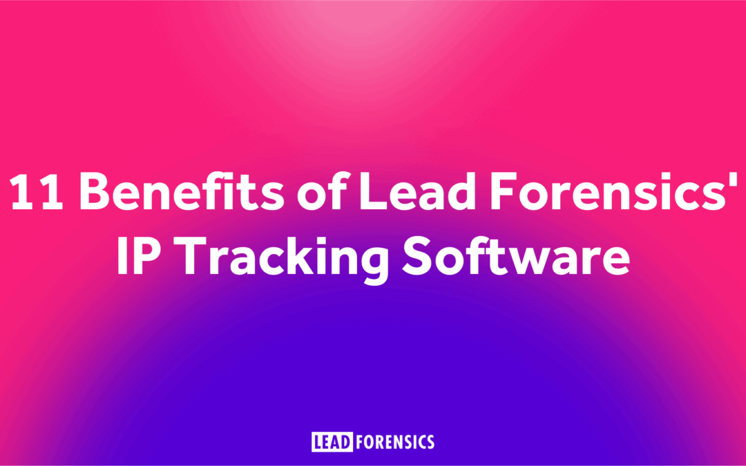 11 Benefits of Lead Forensics’ Software