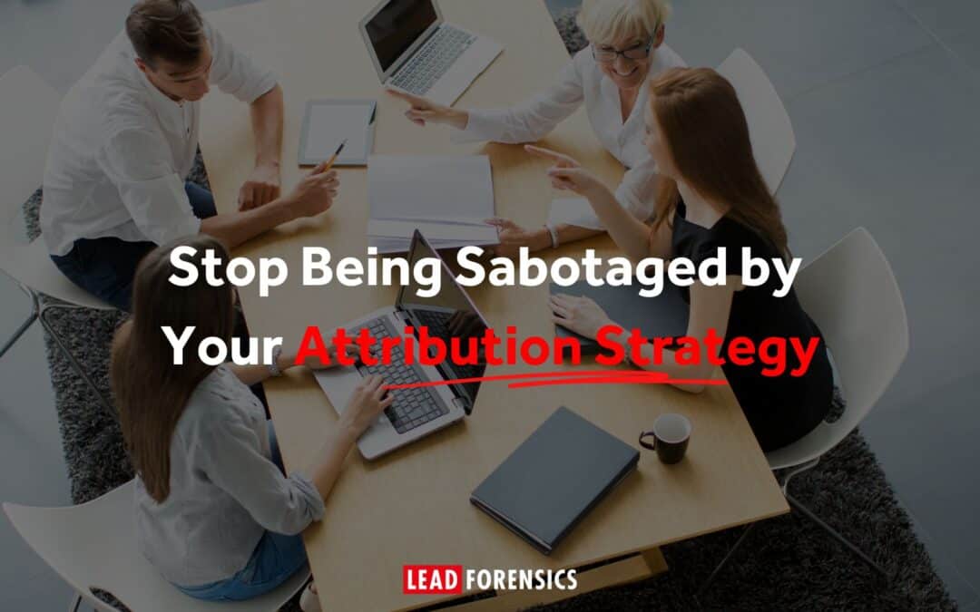 Stop Being Sabotaged by Your Attribution Strategy