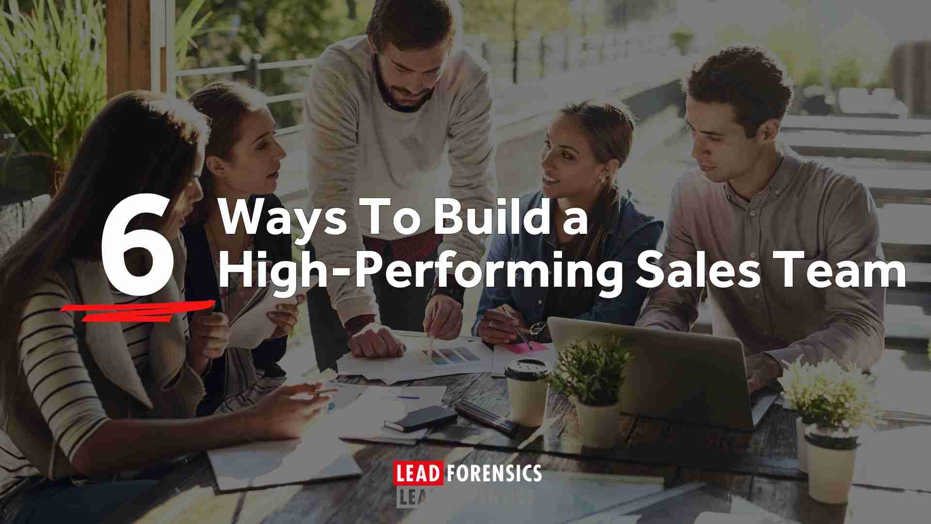 6 Ways To Build a High-Performing Sales Team
