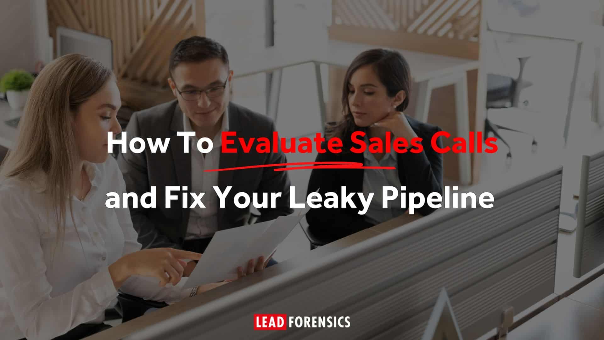 How To Evaluate Sales Calls and Fix Your Leaky Pipeline
