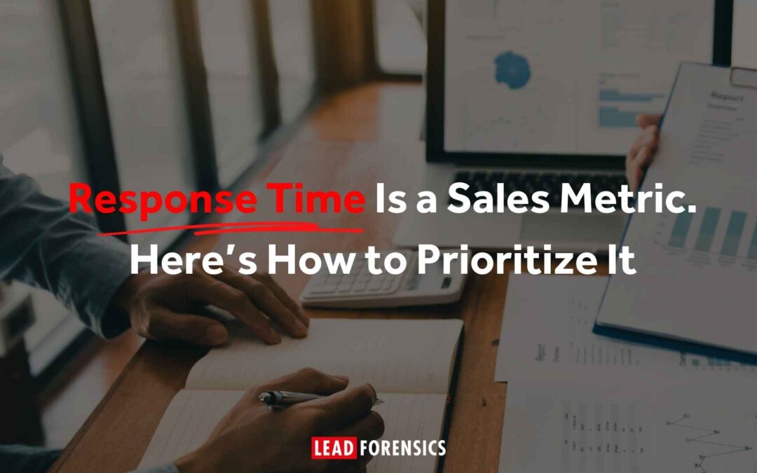 Response Time Is a Sales Metric. Here’s How to Prioritize It