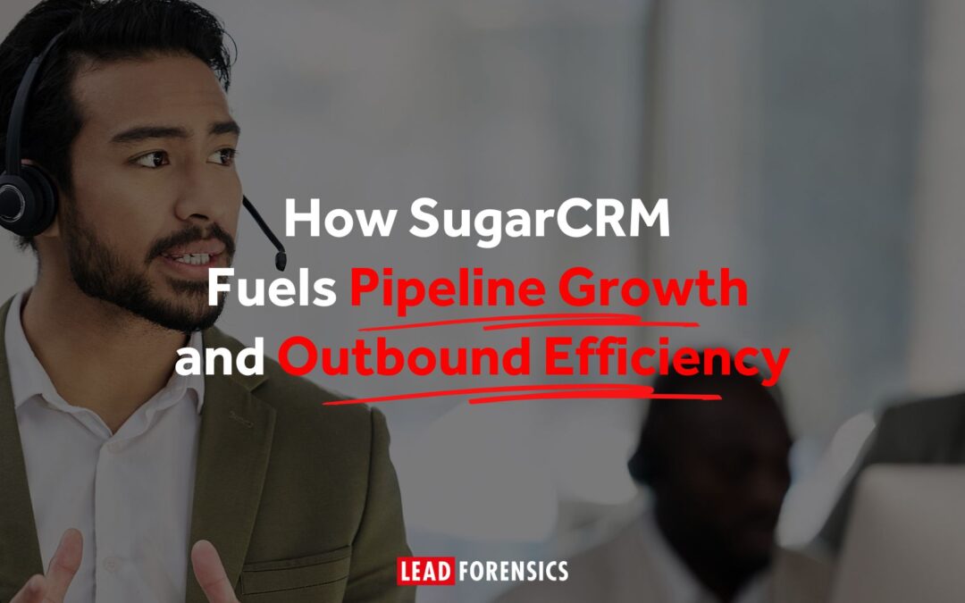 How SugarCRM Fuels Pipeline Growth and Outbound Efficiency