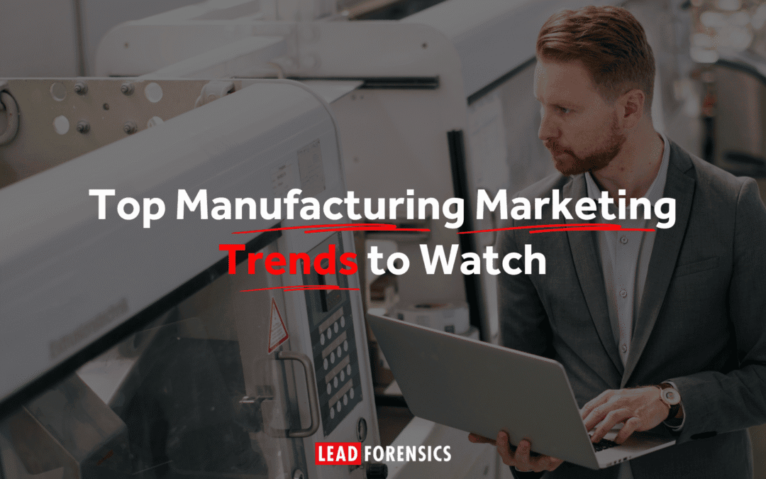 Top Manufacturing Marketing Trends to Watch