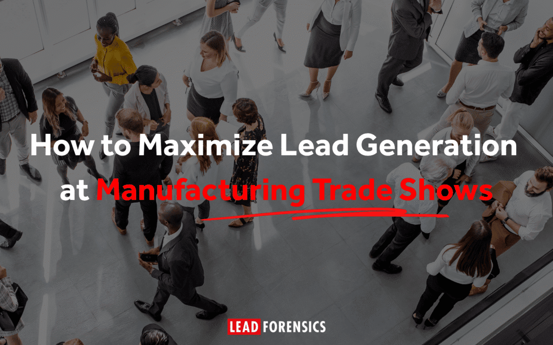 How to Maximize Lead Generation at Manufacturing Trade Shows