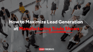 How to Maximize Lead Generation at Manufacturing Trade Shows