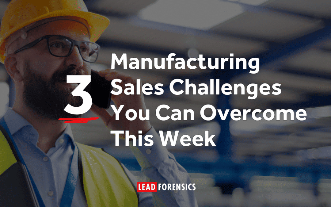 3 Manufacturing Sales Challenges You Can Overcome This Week